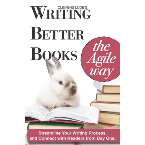 (영문도서) Writing Better Books the Agile Way: Streamline Your Writing Process and Connect with Readers ... Paperback, Clemens Lode Verlag E.K., English, 9783945586839