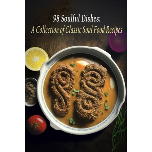 (영문도서) 98 Soulful Dishes: A Collection of Classic Soul Food Recipes Paperback, Independently Published, English, 9798399498843