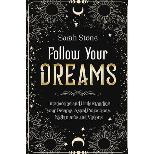 (영문도서) Follow Your Dreams: Interpreting and Understanding your Dreams Astral Projections Nightmare... Paperback, Grow Rich Ltd, English, 9781802431506