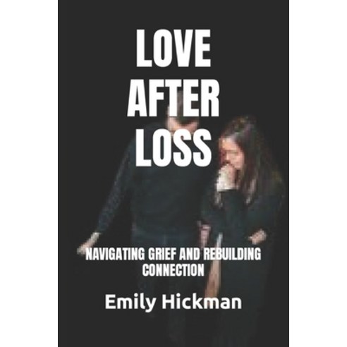 (영문도서) Love After Loss: Navigating Grief and Rebuilding Connection Paperback, Independently Published, English, 9798874178468