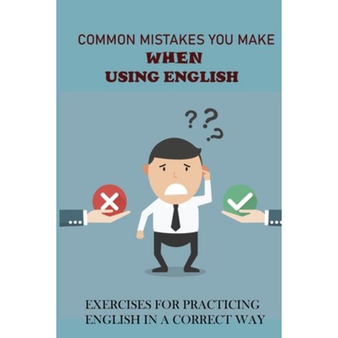 (영문도서) Common Mistakes You Make When Using English: Exercises For Practicing English In A Correct Wa... Paperback, Independently Published, English, 9798501258860