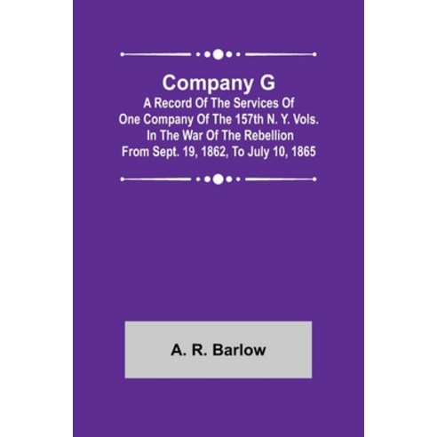 (영문도서) Company G; A Record of the Services of One Company of the 157th N. Y. Vols. in the War of the... Paperback, Alpha Edition, English, 9789355756657
