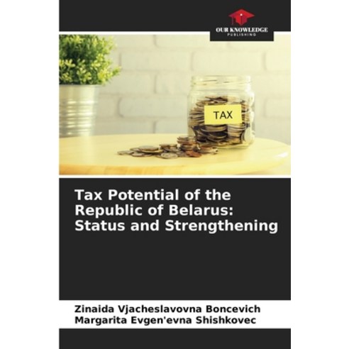 (영문도서) Tax Potential of the Republic of Belarus: Status and Strengthening Paperback, Our Knowledge Publishing, English, 9786206918417