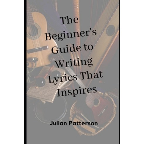 (영문도서) The Beginner''s Guide to Writing Lyrics That Inspire Paperback, Independently Published, English, 9798394333521