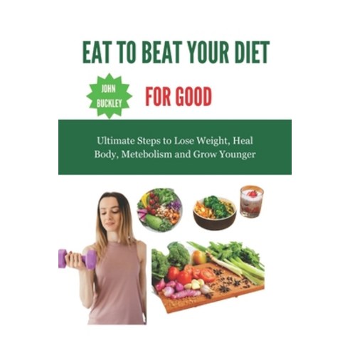 (영문도서) Eat to Beat Your Diet for Good: Ultimate steps to lose weight heal body metabolism and grow... Paperback, Independently Published, English, 9798390594063
