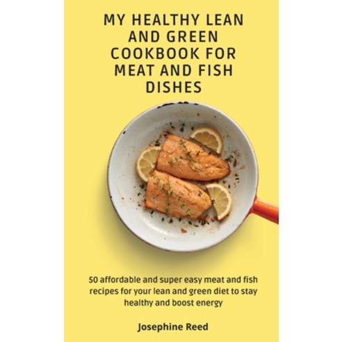 My Healthy Lean and Green Cookbook for Meat and Fish dishes: 50 affordable and super easy meat and f... Hardcover, Josephine Reed, English, 9781802772432