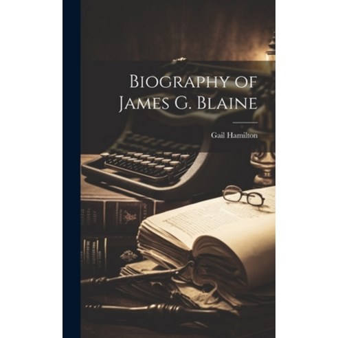 (영문도서) Biography of James G. Blaine Hardcover, Legare Street Press, English, 9781020764929