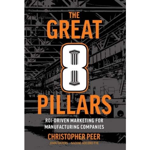 (영문도서) The Great 8 Pillars: ROI-Driven Marketing for Manufacturing Companies Hardcover, Lioncrest Publishing, English, 9781544544076