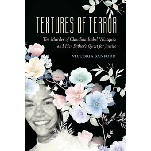 (영문도서) Textures of Terror: The Murder of Claudina Isabel Velasquez and Her Father''s Quest for Justic... Hardcover, University of California Press, English, 9780520393455