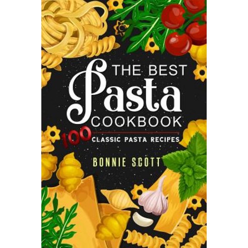 The Best Pasta Cookbook: 100 Classic Pasta Recipes Paperback, Independently Published, English, 9781092611916