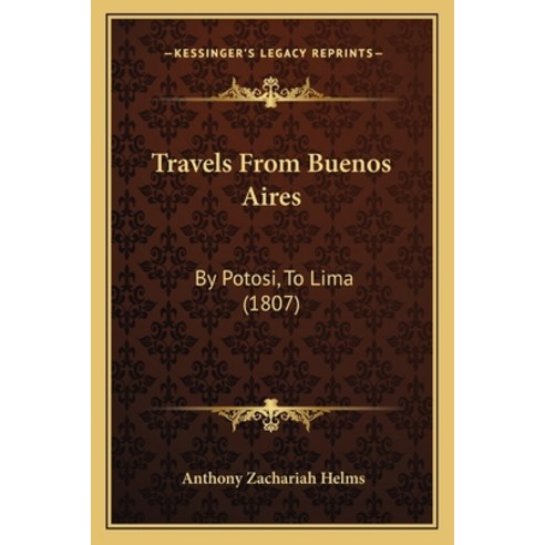 Travels From Buenos Aires: By Potosi To Lima (1807) Paperback, Kessinger Publishing