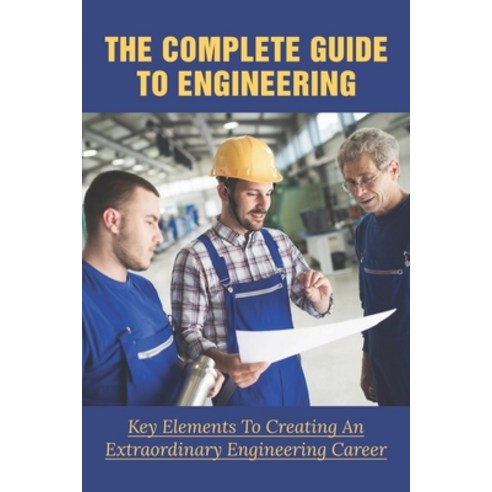 (영문도서) The Complete Guide To Engineering: Key Elements To Creating An Extraordinary Engineering Care... Paperback, Independently Published, English, 9798534817126
