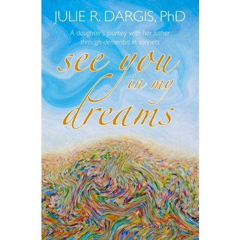 See You in My Dreams: A Daughter''s Journey with her Father through Dementia in Sonnets Paperback, Independently Published