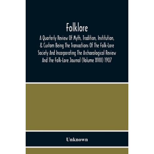 Folklore; A Quarterly Review Of Myth Tradition Institution & Custom Being The Transactions Of The... Paperback, Alpha Edition, English, 9789354217579
