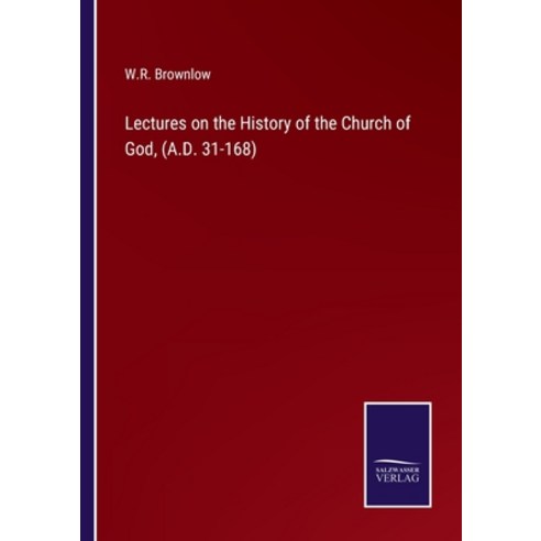 (영문도서) Lectures on the History of the Church of God (A.D. 31-168) Paperback, Salzwasser-Verlag, English, 9783375063788