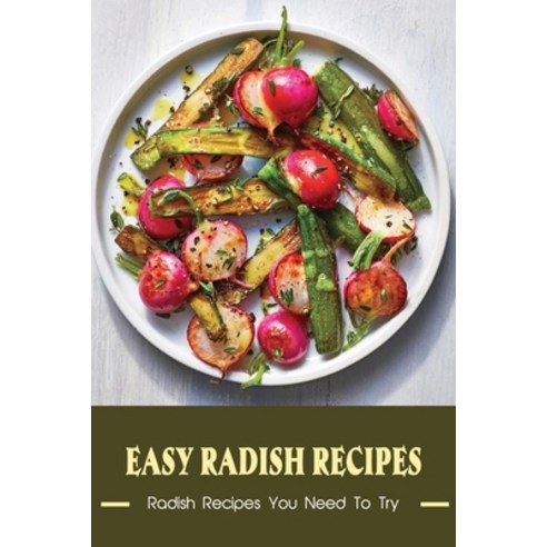 (영문도서) Easy Radish Recipes: Radish Recipes You Need To Try: Easy Radish Cookbook Paperback, Independently Published, English, 9798453071999