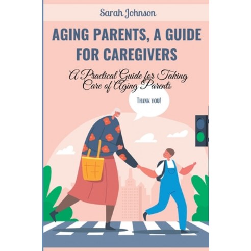 (영문도서) Aging Parents a Guide for Caregivers: A Practical Guide for Taking Care of Aging Parents Paperback, Independently Published, English, 9798385962211