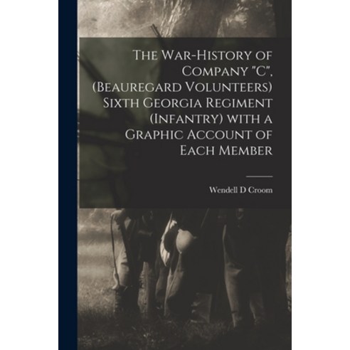 (영문도서) The War-history of Company C (Beauregard Volunteers) Sixth Georgia Regiment (infantry) With ... Paperback, Legare Street Press, English, 9781013988882