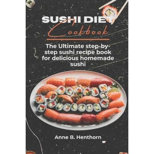 (영문도서) Sushi Diet Cookbook: The Ultimate step-by-step sushi recipe book for delicious Homemade sushi Paperback, Independently Published, English, 9798859137596