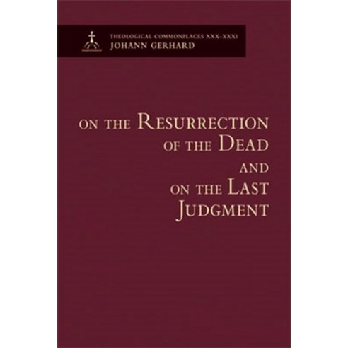 On the Resurrection of the Dead and on the Last Judgment - Theological Commonplaces Hardcover, Concordia Publishing House