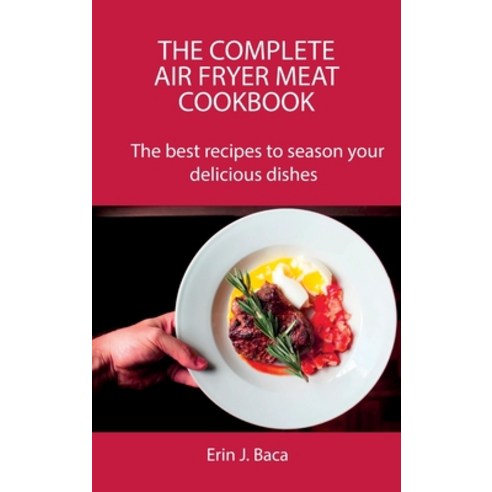 (영문도서) The Complete Air Fryer Meat Cookbook: The best recipes to season your delicious dishes Hardcover, Erin J. Baca, English, 9788659822242
