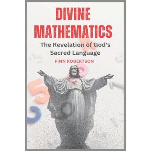 (영문도서) Divine Mathematics: The Revelation of God''s Sacred Language Paperback, Independently Published, English, 9798395069016