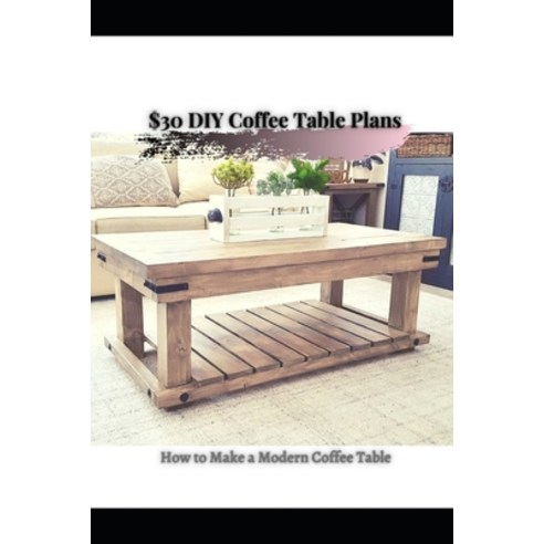 (영문도서) $30 DIY Coffee Table Plans: How t&#1086; Make a Modern Coffee Table Paperback, Independently Published, English, 9798521372652