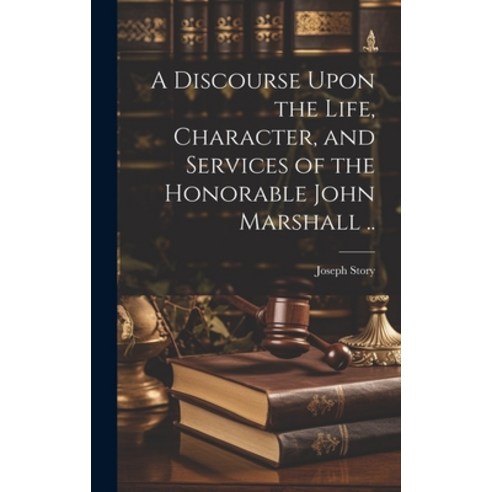 (영문도서) A Discourse Upon the Life Character and Services of the Honorable John Marshall .. Hardcover, Legare Street Press, English, 9781019874561