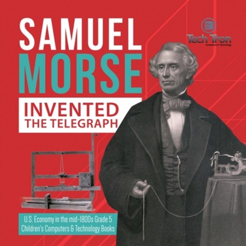 Samuel Morse Invented the Telegraph - U.S. Economy in the mid-1800s Grade 5 - Children''s Computers &... Paperback, Tech Tron, English, 9781541960466