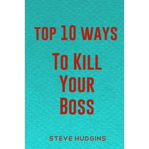 (영문도서) Top 10 Ways To Kill Your Boss Paperback, Independently Published, English, 9798614782788