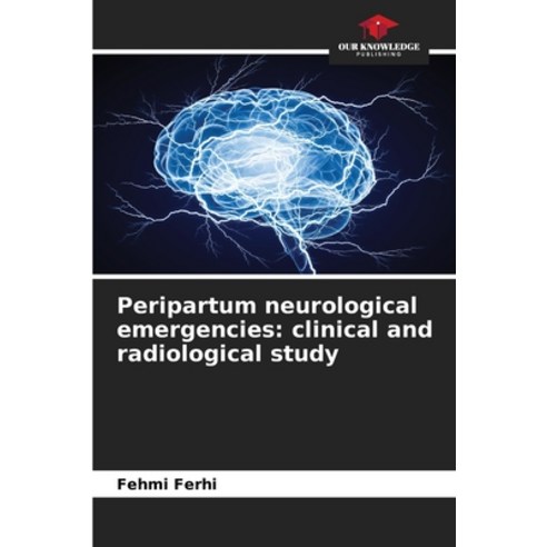 (영문도서) Peripartum neurological emergencies: clinical and radiological study Paperback, Our Knowledge Publishing, English, 9786205999240