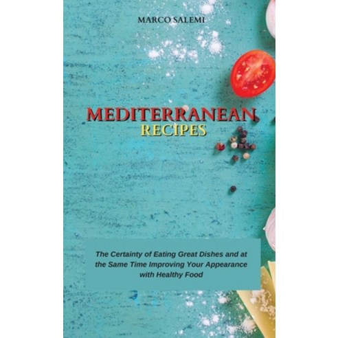 (영문도서) Mediterranean Recipes: The Certainty of Eating Great Dishes and at the Same Time Improving Yo... Hardcover, Marco Salemi, English, 9781802752250