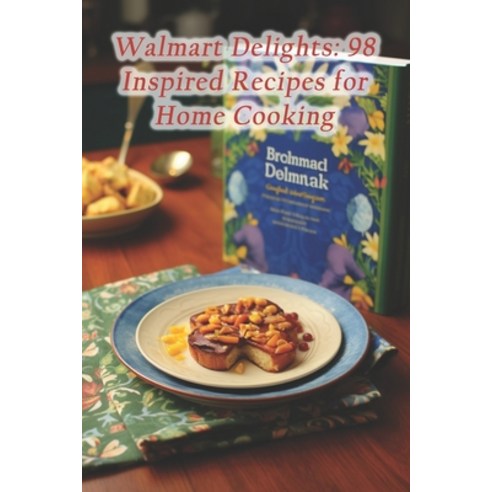 (영문도서) Walmart Delights: 98 Inspired Recipes for Home Cooking Paperback, Independently Published, English, 9798872902454