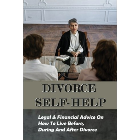 Divorce Self-Help: Legal & Financial Advice On How To Live Before During And After Divorce: Divorce... Paperback, Independently Published, English, 9798739671523