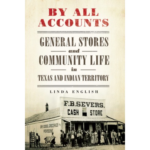 By All Accounts Volume 6: General Stores and Community Life in Texas and Indian Territory Paperback, University of Oklahoma Press