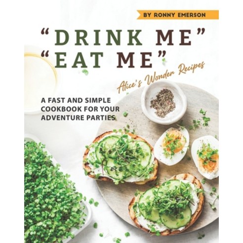 (영문도서) "DRINK ME" "EAT ME" Alice''s Wonder Recipes: A Fast and Simple Cookbook for Your Adventure Par... Paperback, Independently Published, English, 9798511923796