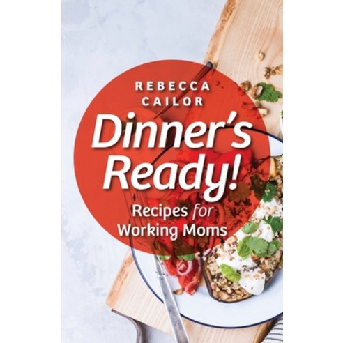 Dinner''s Ready! Recipes for Working Moms Paperback, Atmosphere Press, English, 9781636495606