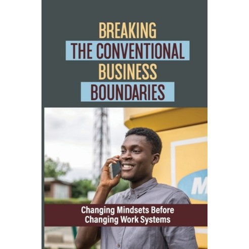 (영문도서) Breaking The Conventional Business Boundaries: Changing Mindsets Before Changing Work Systems... Paperback, Independently Published, English, 9798533225267