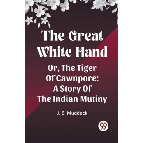 (영문도서) The Great White Hand Or The Tiger Of Cawnpore A Story Of The Indian Mutiny Paperback, Double 9 Books, English, 9789361420542