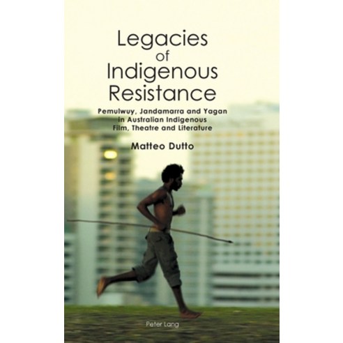 Legacies of Indigenous Resistance; Pemulwuy Jandamarra and Yagan in Australian Indigenous Film The... Hardcover, Peter Lang UK, English, 9781788745413