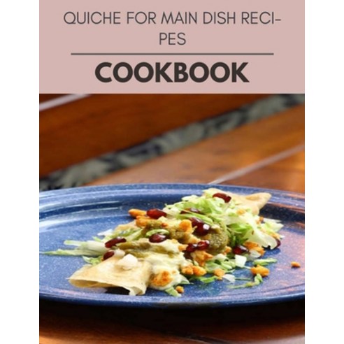 Quiche For Main Dish Recipes Cookbook: Easy Recipes For Preparing Tasty Meals For Weight Loss And He... Paperback, Independently Published, English, 9798708177384