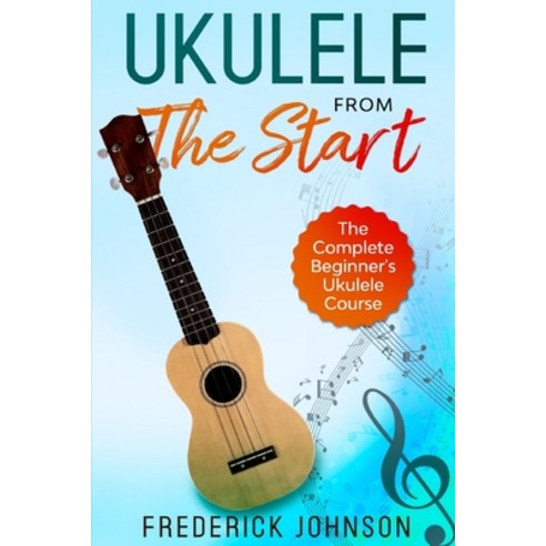 (영문도서) Ukulele From The Start: The Complete Beginner''s Ukulele Course Paperback, Independently Published, English, 9781650795119