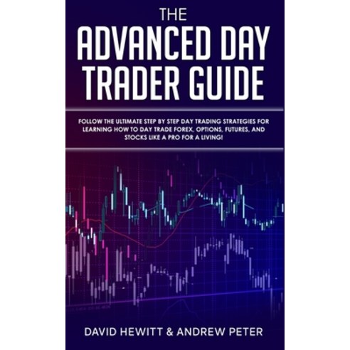 The Advanced Day Trader Guide: Follow the Ultimate Step by Step Day Trading Strategies for Learning ... Paperback, Park Publishing House
