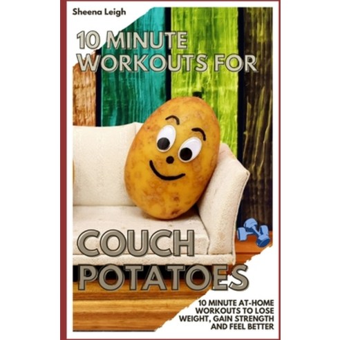 (영문도서) 10 Minute Workouts for Couch Potatoes: 10 Minute At-Home Workouts to Lose Weight Gain Streng... Paperback, Independently Published, English, 9798879759297