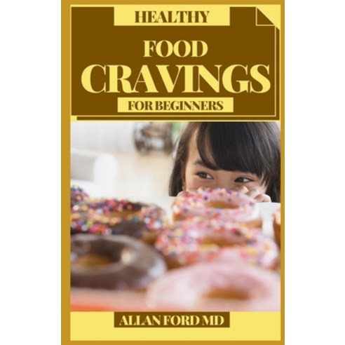 (영문도서) Healthy Food Cravings for Beginners: Plans for All Healthy Food You Need to Eat Paperback, Independently Published, English, 9798521245000