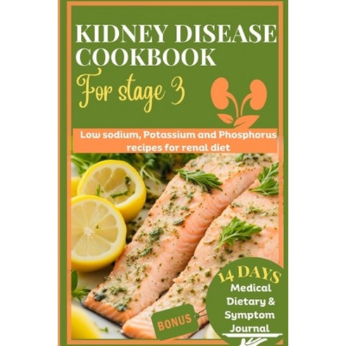 (영문도서) Kidney disease cookbook stage 3: Low sodium potassium and phosphorus recipes for renal diet Paperback, Independently Published, English, 9798860124936