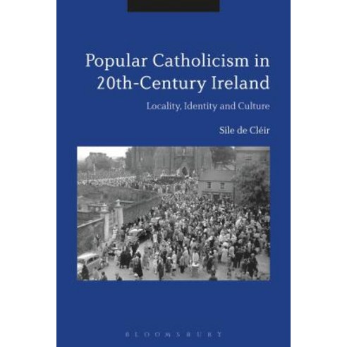 Popular Catholicism in 20th-Century Ireland: Locality Identity and Culture Paperback, Continnuum-3PL