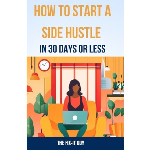 (영문도서) How to Start a Side Hustle in 30 Days or Less: Learn How to Make Money Online Become Your Ow... Paperback, Independently Published, English, 9798866500079