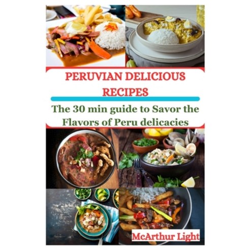 (영문도서) Peruvian Delicious Recipes: The 30 min guide to Savor the Flavors of Peru delicacies Paperback, Independently Published, English, 9798879025934