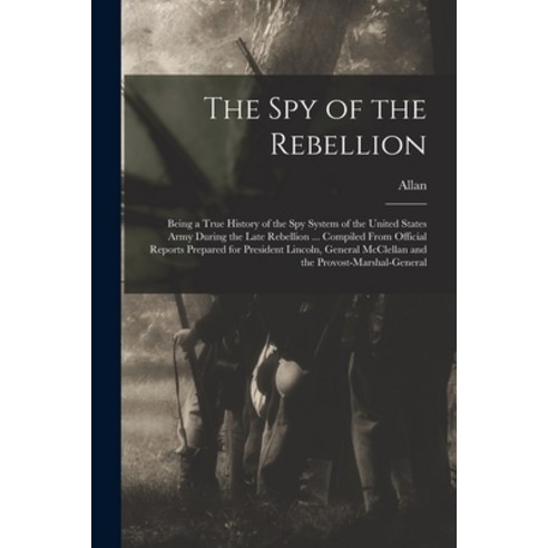 (영문도서) The Spy of the Rebellion; Being a True History of the Spy System of the United States Army Du... Paperback, Legare Street Press, English, 9781016911535